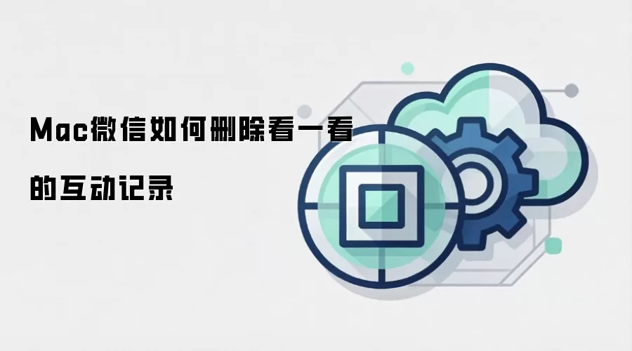 Mac微信如何删除看一看的互动记录