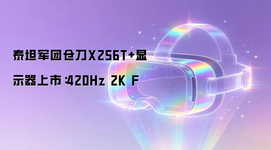 泰坦军团仓刀X256T+显示器上市：420Hz 2K F