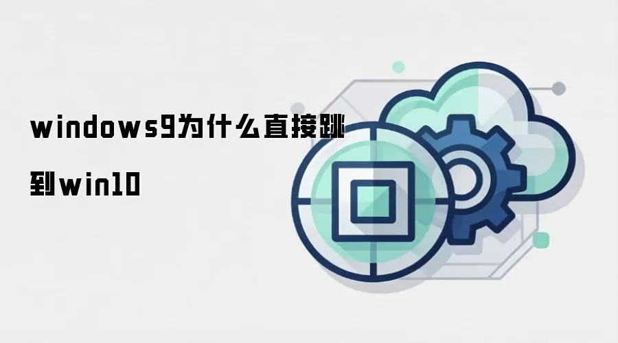 windows9为什么直接跳到win10