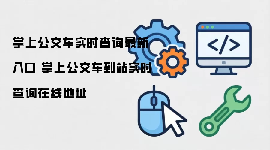 掌上公交车实时查询最新入口 掌上公交车到站实时查询在线地址