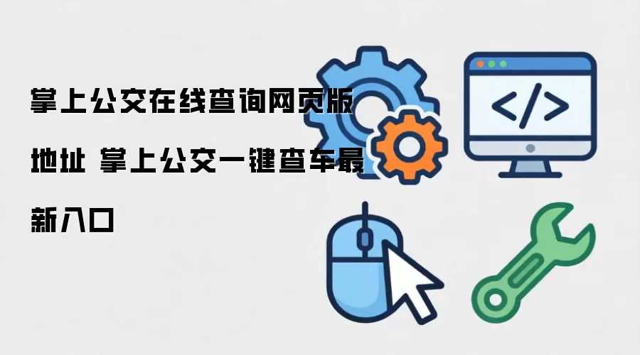 掌上公交在线查询网页版地址 掌上公交一键查车最新入口