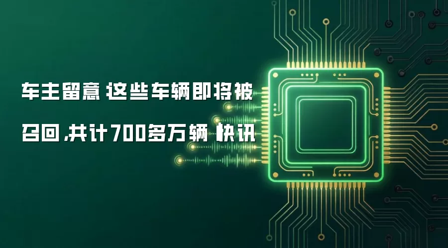 车主留意：这些车辆即将被召回，共计700多万辆｜快讯