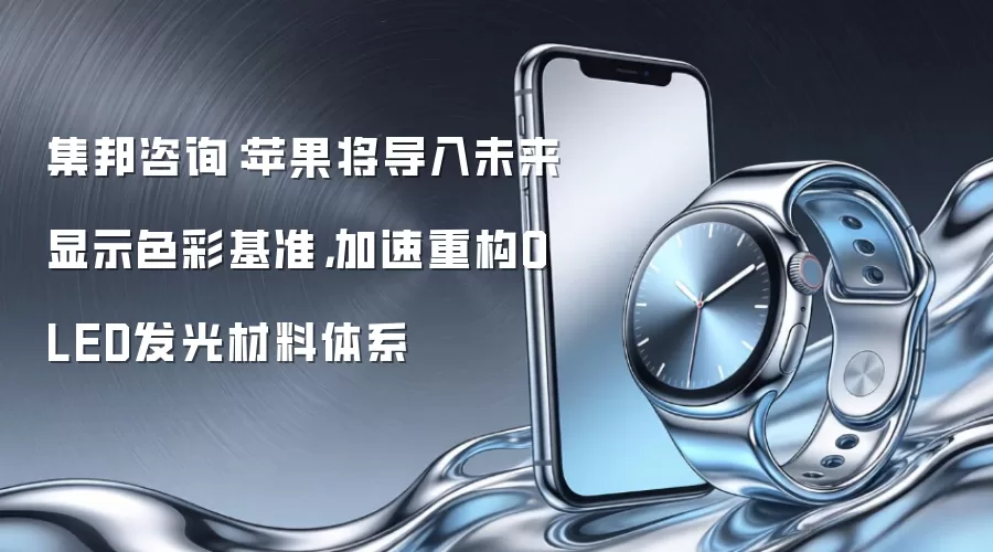 集邦咨询:苹果将导入未来显示色彩基准,加速重构OLED发光材料体系