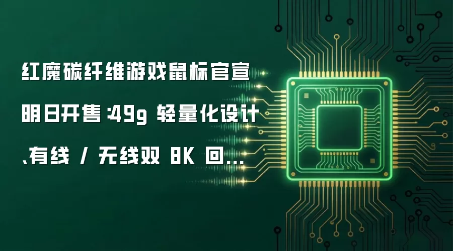 红魔碳纤维游戏鼠标官宣明日开售：49g 轻量化设计、有线 / 无线双 8K 回报率，首发 999 元