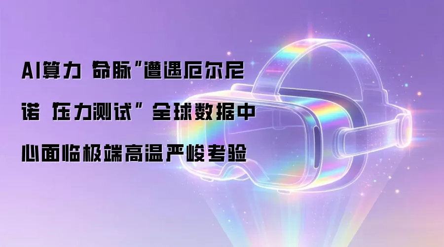 AI算力“命脉”遭遇厄尔尼诺“压力测试” 全球数据中心面临极端高温严峻考验