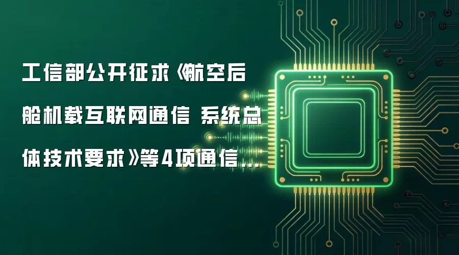 工信部公开征求《航空后舱机载互联网通信 系统总体技术要求》等4项通信行业标准报批意见