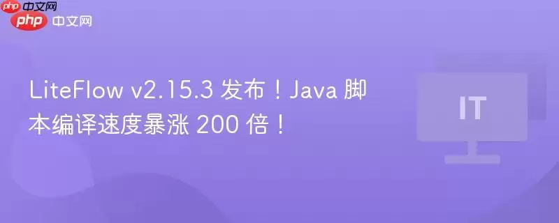 LiteFlow v2.15.3 发布！Java 脚本编译速度暴涨 200 倍！