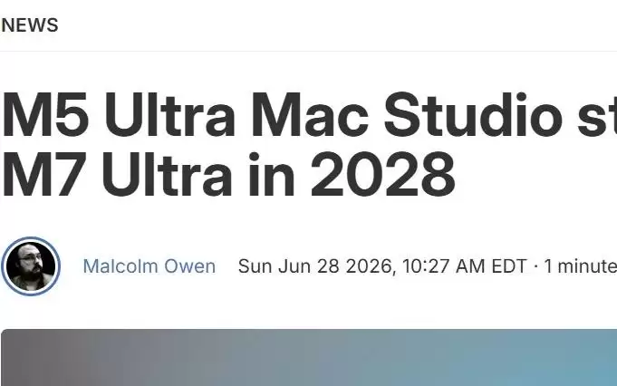 外媒曝光苹果Mac Studio路线图：M5 Ultra版今年见，M7 Ultra版将于2028年到来
