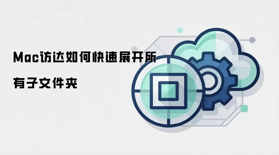 Mac访达如何快速展开所有子文件夹