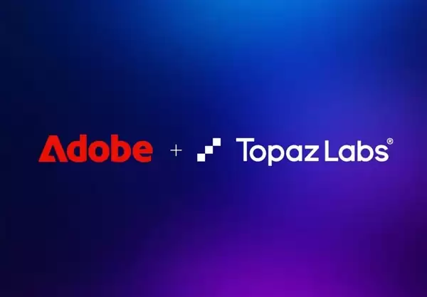 Adobe宣布收购Topaz Labs，AI影像增强技术将深度整合至Firefly与Creative Cloud