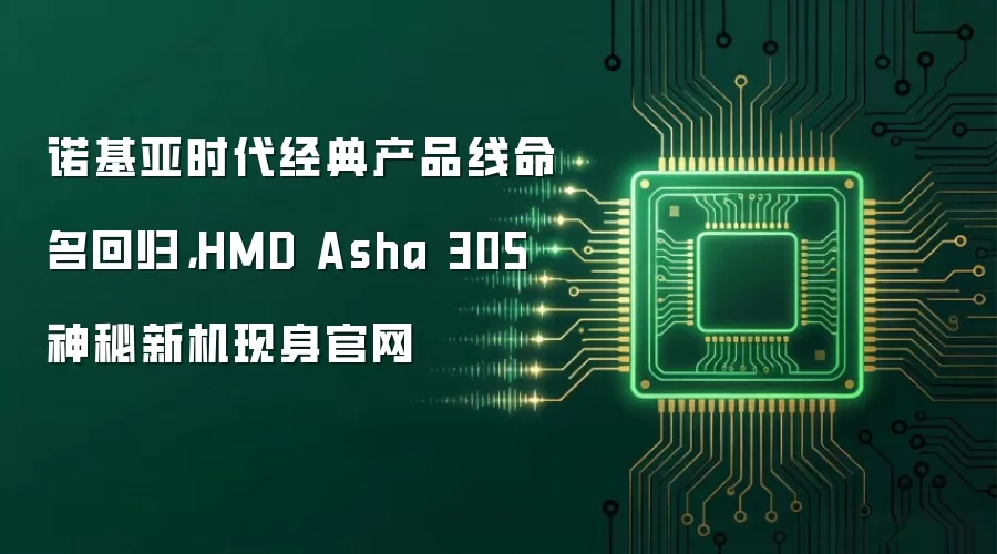 诺基亚时代经典产品线命名回归，HMD Asha 305 神秘新机现身官网