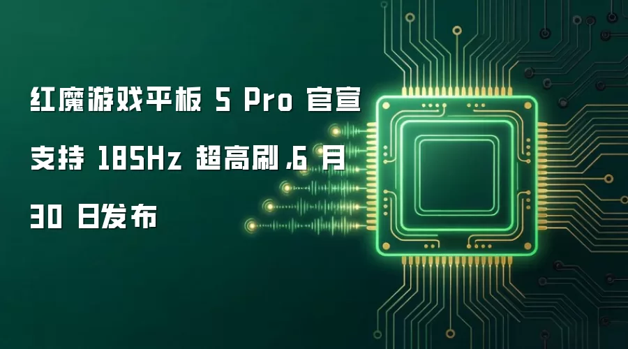 红魔游戏平板 5 Pro 官宣支持 185Hz 超高刷，6 月 30 日发布