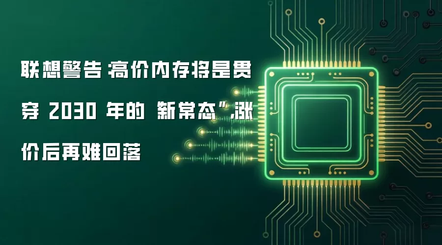 联想警告:高价内存将是贯穿 2030 年的“新常态”,涨价后再难回落
