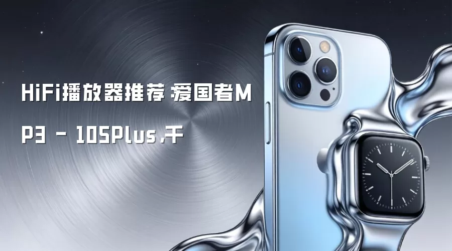HiFi播放器推荐：爱国者MP3 - 105Plus，千
