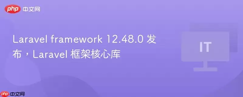Laravel framework 12.48.0 发布，Laravel 框架核心库