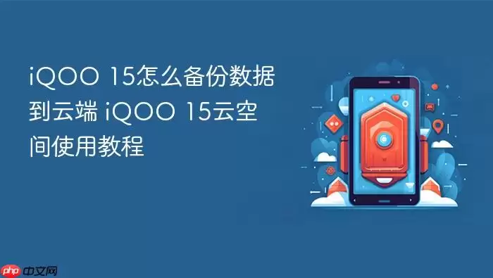 iQOO 15怎么备份数据到云端 iQOO 15云空间使用教程