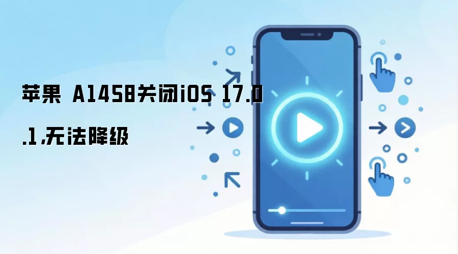 苹果 A1458关闭iOS 17.0.1，无法降级