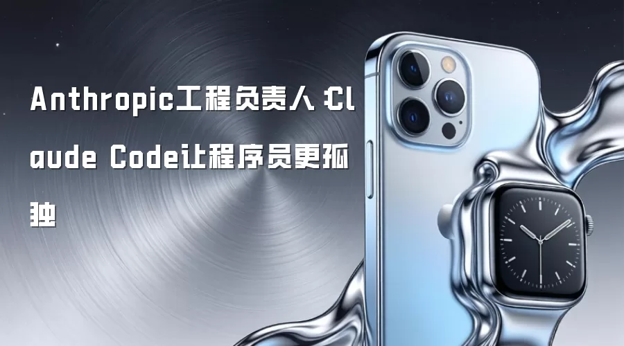 Anthropic工程负责人：Claude Code让程序员更孤独