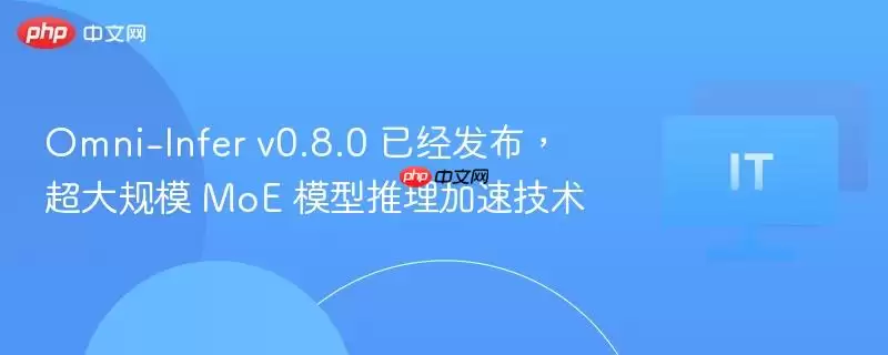Omni-Infer v0.8.0 已经发布，超大规模 MoE 模型推理加速技术