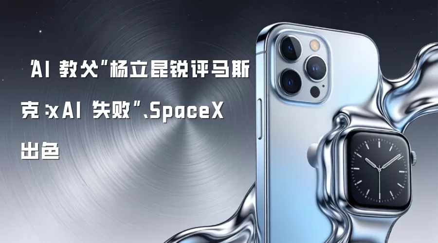 “AI 教*父”杨立昆锐评马斯克:xAI“失败”、SpaceX 出色