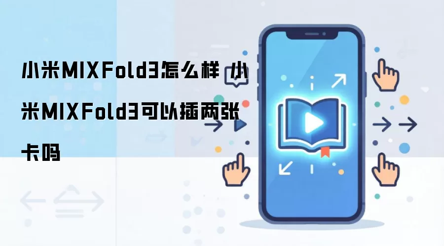 小米MIXFold3怎么样 小米MIXFold3可以插两张卡吗