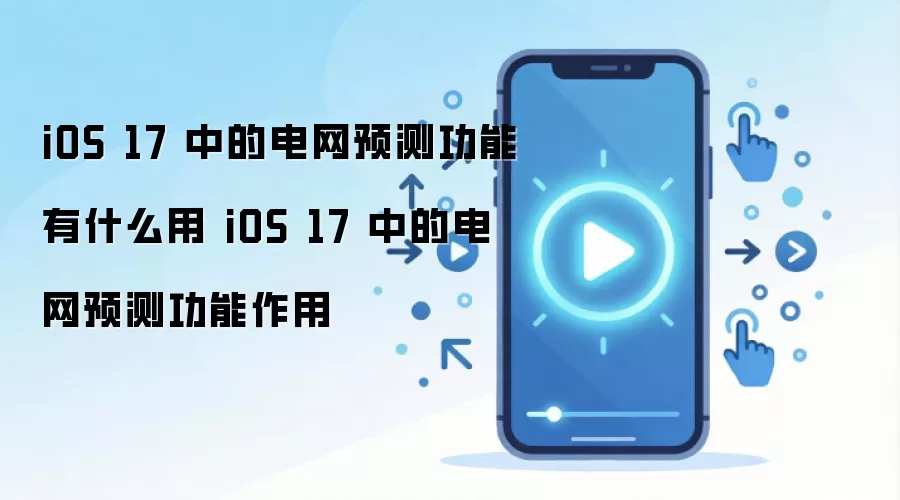 iOS 17 中的电网预测功能有什么用 iOS 17 中的电网预测功能作用