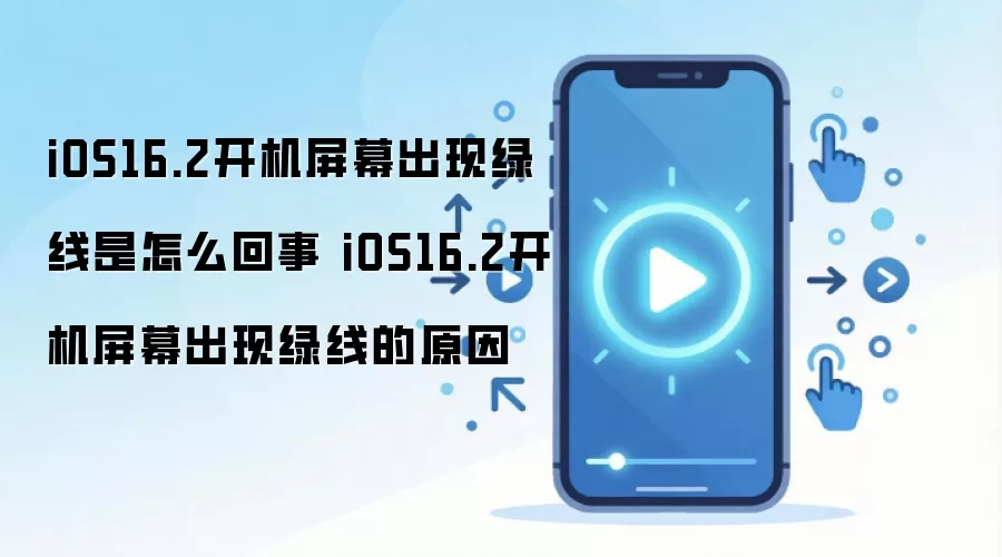 iOS16.2开机屏幕出现绿线是怎么回事 iOS16.2开机屏幕出现绿线的原因