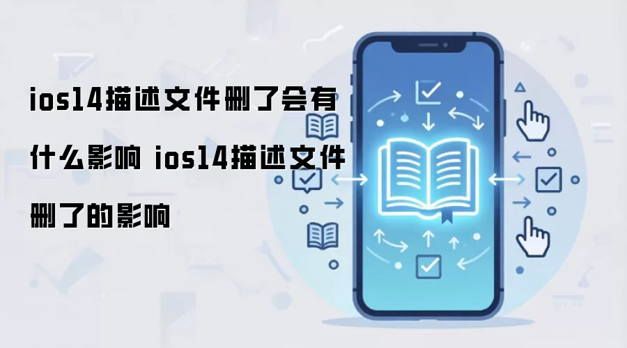 ios14描述文件删了会有什么影响 ios14描述文件删了的影响