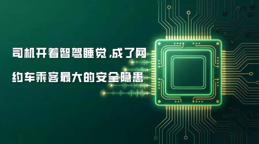 司机开着智驾睡觉，成了网约车乘客最大的安全隐患