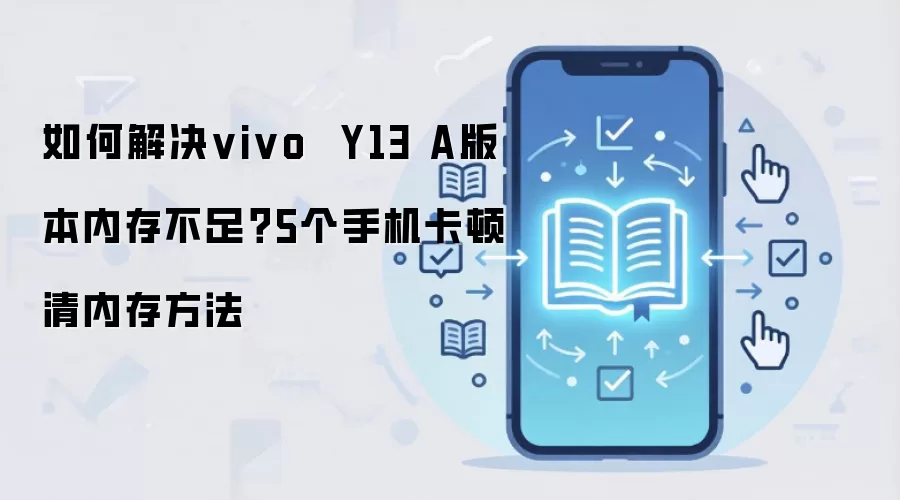 如何解决vivo Y13 A版本内存不足?5个手机卡顿清内存方法