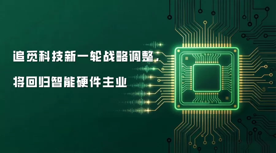 追觅科技新一轮战略调整，将回归智能硬件主业