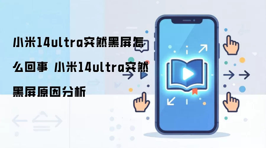 小米14ultra突然黑屏怎么回事 小米14ultra突然黑屏原因分析