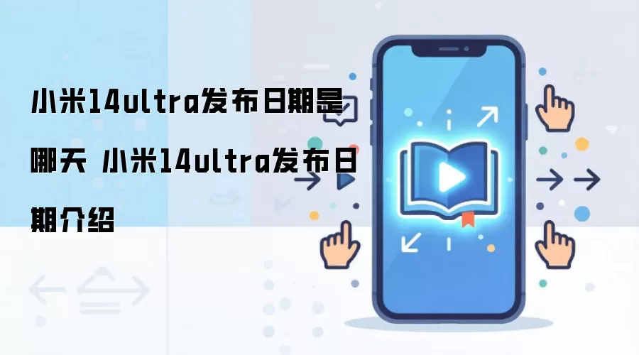 小米14ultra发布日期是哪天 小米14ultra发布日期介绍