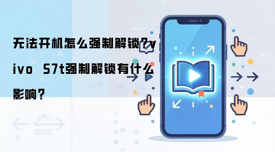 无法开机怎么强制解锁？vivo  S7t强制解锁有什么影响？