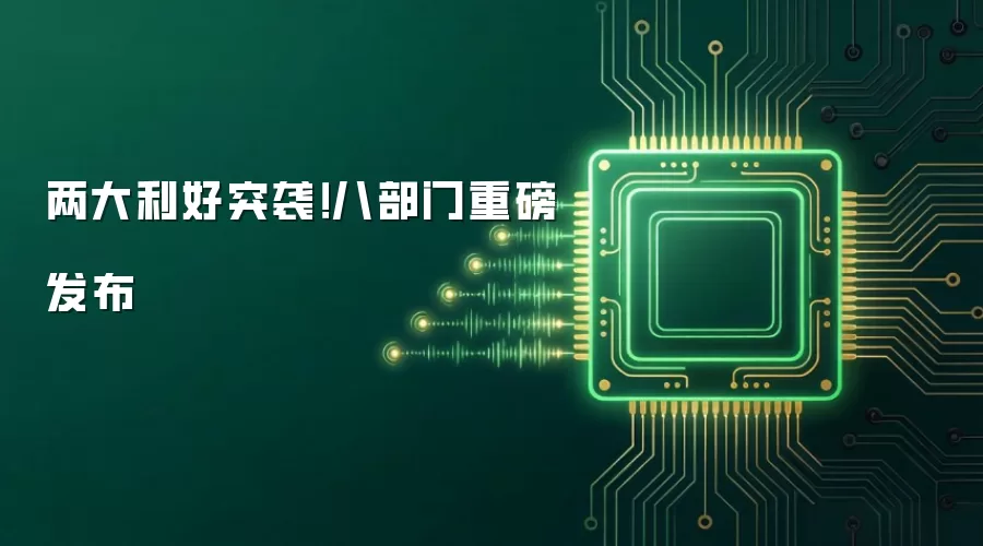 两大利好突袭！八部门重磅发布