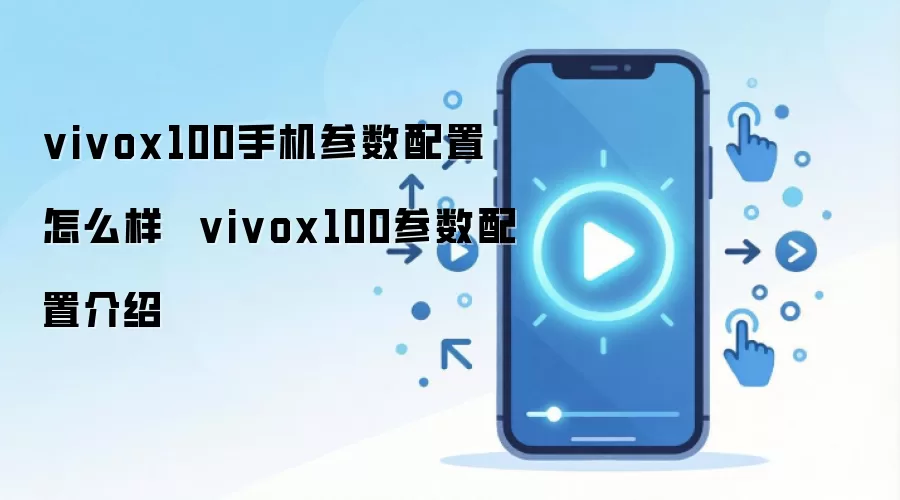 vivox100手机参数配置怎么样 vivox100参数配置介绍