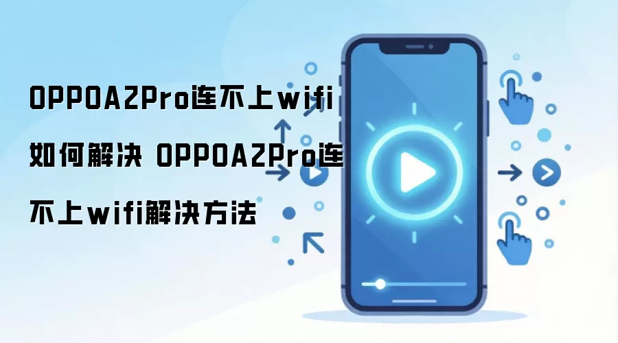 OPPOA2Pro连不上wifi如何解决 OPPOA2Pro连不上wifi解决方法