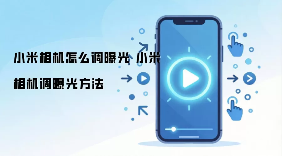小米相机怎么调曝光 小米相机调曝光方法