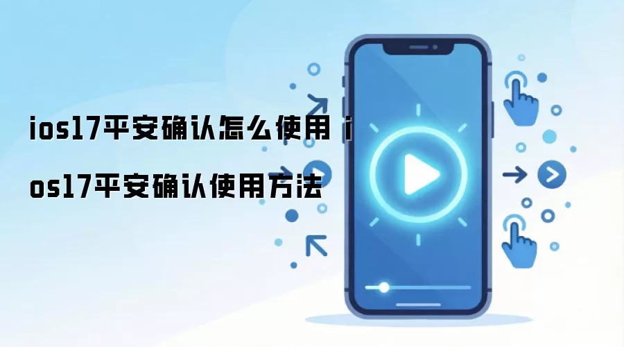 ios17平安确认怎么使用 ios17平安确认使用方法