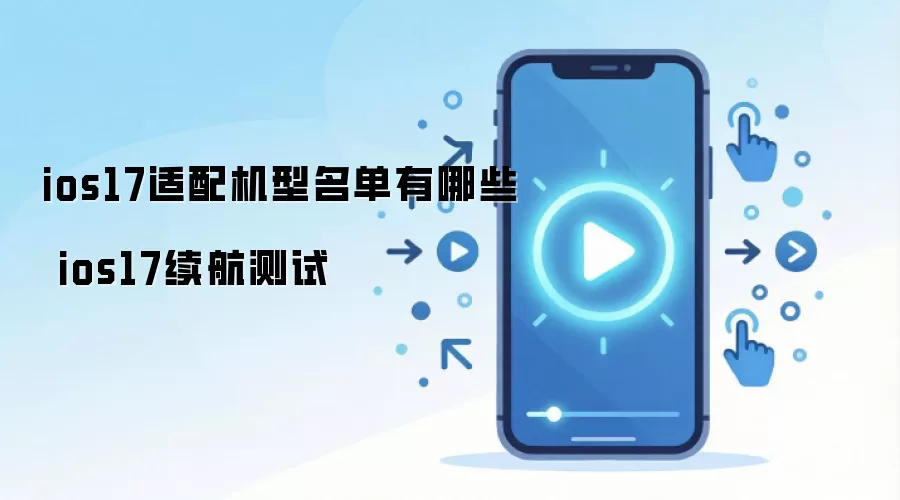 ios17适配机型名单有哪些 ios17续航测试