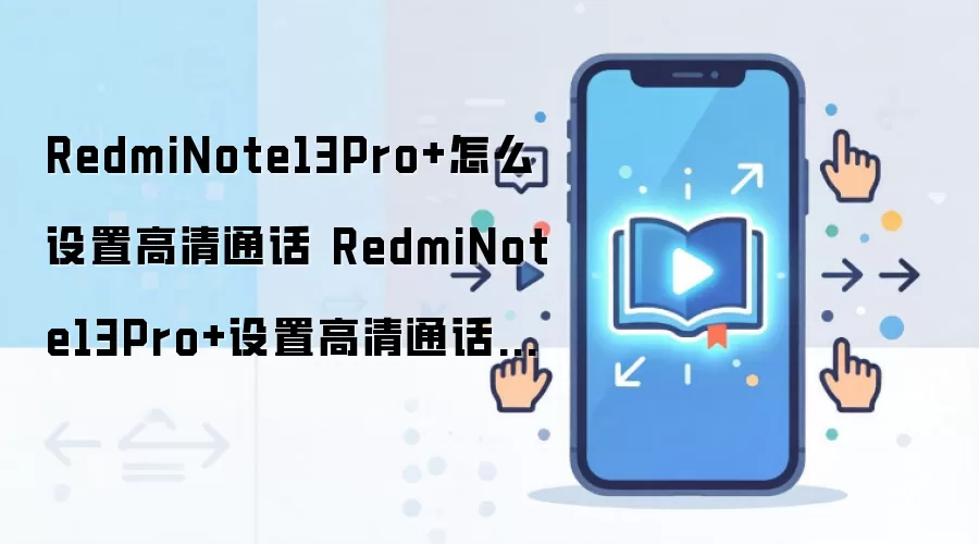 RedmiNote13Pro+怎么设置高清通话 RedmiNote13Pro+设置高清通话方法