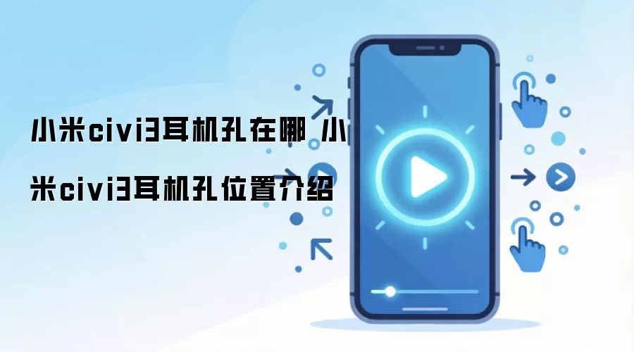 小米civi3耳机孔在哪 小米civi3耳机孔位置介绍