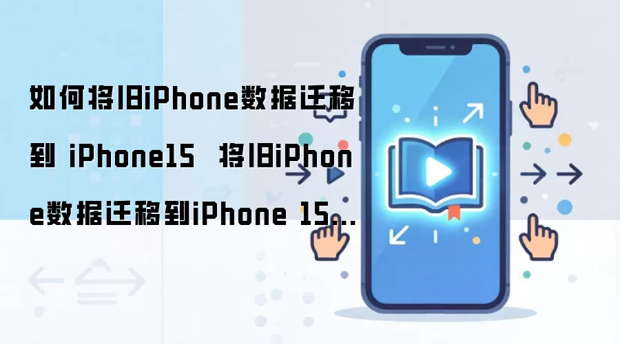 如何将旧iPhone数据迁移到 iPhone15  将旧iPhone数据迁移到iPhone 15方法
