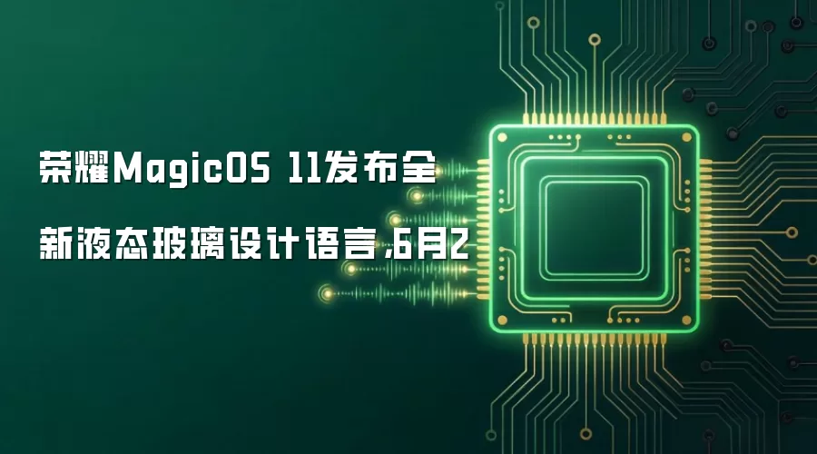 荣耀MagicOS 11发布全新液态玻璃设计语言,6月2