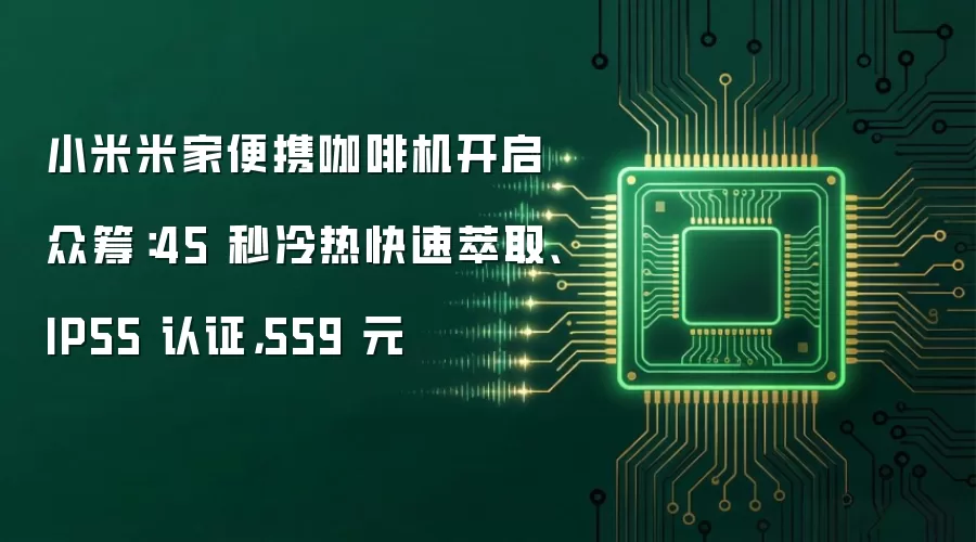 小米米家便携咖啡机开启众筹：45 秒冷热快速萃取、IP55 认证，559 元