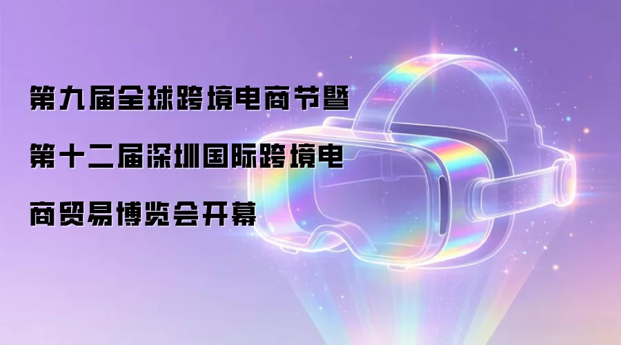 第九届全球跨境电商节暨第十二届深圳国际跨境电商贸易博览会开幕
