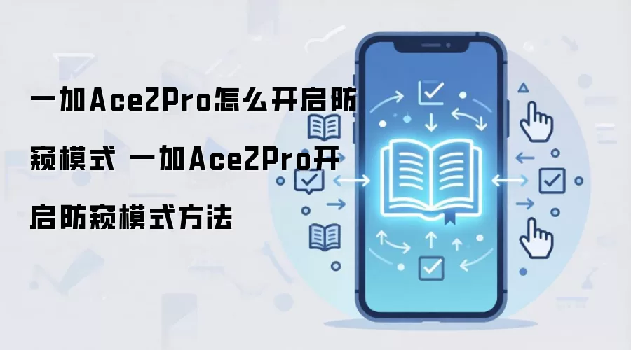 一加Ace2Pro怎么开启防窥模式 一加Ace2Pro开启防窥模式方法
