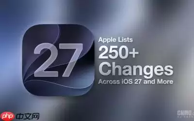 苹果发布超250项更新细节 不止iOS 27系统和AI