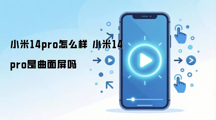 小米14pro怎么样 小米14pro是曲面屏吗