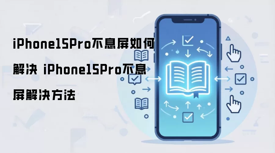 iPhone15Pro不息屏如何解决 iPhone15Pro不息屏解决方法